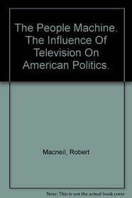 The People Machine: The Influence of Television on American Politics.