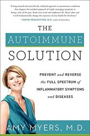 The Autoimmune Solution: A Revolutionary Plan to Prevent and Reverse the Full Spectrum of Symptoms and Diseases