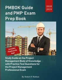 PMBOK Guide and PMP Exam Prep Book 2018-2019: Study Guide on the Project Management Body of Knowledge with Practice Test Questions for the Project Management Professional Exam by Robert P. Nathan