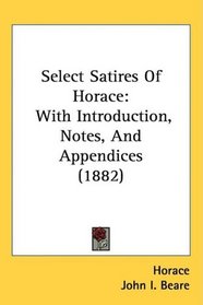 Select Satires Of Horace: With Introduction, Notes, And Appendices (1882)