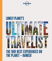 Lonely Planet's Ultimate Travelist: The 1001 Best Experiences on the Planet - Ranked (Lonely Planet General Reference)