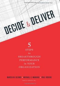 Decide and Deliver: Five Steps to Breakthrough Performance in Your Organization