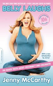 Belly Laughs: The Naked Truth about Pregnancy and Childbirth (10th Anniversary Edition)