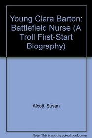 Young Clara Barton: Battlefield Nurse (A Troll First-Start Biography)