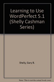 Learning to Use Microcomputer Applications: Wordperfect 5.1 (Shelly Cashman Series)