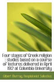 Four stages of Greek religion : studies based on a course of lectures delivered in April 1912 at Col