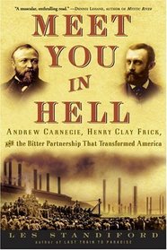 Meet You in Hell: Andrew Carnegie, Henry Clay Frick, and the Bitter Partnership That Transformed America