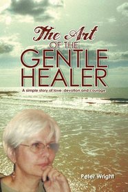 The Art of the Gentle Healer: A Simple Story of Love, Devotion and Courage