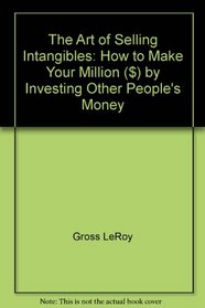 The art of selling intangibles: How to make your million ($) by investing other people's money
