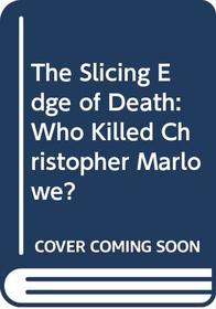 The Slicing Edge of Death : Who Killed Christopher Marlowe?