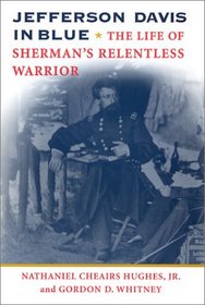 Jefferson Davis in Blue: The Life of Sherman's Relentless Warrior (History Book Club Selection)