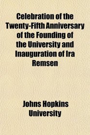 Celebration of the Twenty-Fifth Anniversary of the Founding of the University and Inauguration of Ira Remsen