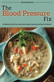 The Blood Pressure Fix: 25 Different Foods That Lower Blood Pressure Naturally and Keep You Healthy