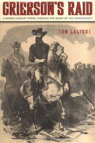 Grierson's Raid : A Daring Cavalry Strike Through the Heart of the Confederacy