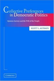 Collective Preferences in Democratic Politics : Opinion Surveys and the Will of the People