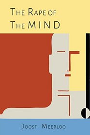 The Rape of the Mind: The Psychology of Thought Control, Menticide, and Brainwashing