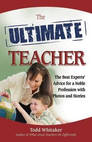 The Ultimate Teacher: The Best Experts' Advice for a Noble Profession with Photos and Stories