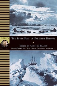 The South Pole : A Narrative History of the Exploration of Antarctica (National Geographic Adventure Classics)