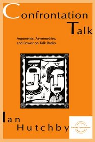 Confrontation Talk: Arguments, Asymmetries, and Power on Talk Radio (Everyday Communication)