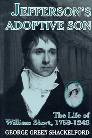 Jefferson's Adoptive Son: The Life of William Short 1759-1848