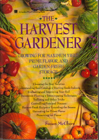The Harvest Gardener: Growing for Maximum Yield, Prime Flavor, and Garden-Fresh Storage