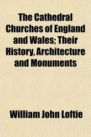 The Cathedral Churches of England and Wales; Their History, Architecture and Monuments