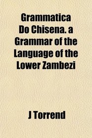Grammatica Do Chisena. a Grammar of the Language of the Lower Zambezi