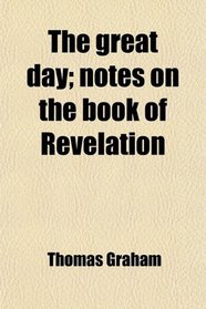 The great day; notes on the book of Revelation