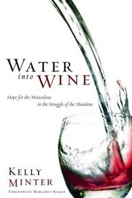 Water into Wine : Hope for the Miraculous in the Struggle of the Mundane