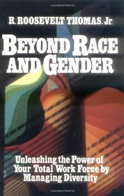 Beyond Race and Gender: Unleashing the Power of Your Total Work Force by Managing Diversity