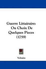 Guerre Littairaire: Ou Choix De Quelques Pieces (1759) (French Edition)
