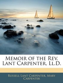 Memoir of the Rev. Lant Carpenter, Ll.D.