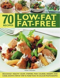 70 Low-Fat Fat-Free Recipes: Deliciously healthy soups, starters, main courses, desserts and cakes. Shown step-by-step in more than 70 colour photographs