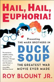 Hail, Hail, Euphoria!: Presenting the Marx Brothers in Duck Soup, the Greatest War Movie Ever Made