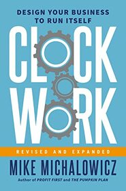 Clockwork, Revised and Expanded: Design Your Business to Run Itself