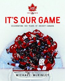 It's Our Game: Celebrating 100 Years Of Hockey Canada