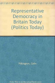 Representative Democracy in Britain Today (Politics Today)