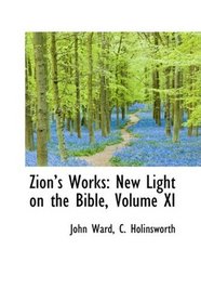 Zions Works: New Light on the Bible, Volume XI