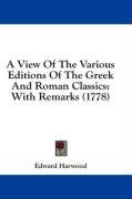 A View Of The Various Editions Of The Greek And Roman Classics: With Remarks (1778)