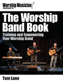 The Worship Band Book: Training and Empowering Your Worship Band (Worship Musician Presents)