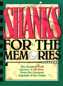 Shanks for the Memories (The Greatest Golf Quotes of all-time from the greatest legends of the Game)