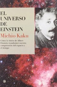 El universo de Einstein : cmo la visin de Albert Einstein transform nuestra comprensin del espacio y el tiempo