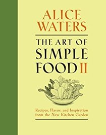 The Art of Simple Food Volume II: From the Ground to the Table - Choosing, Growing, and Cooking in All Seasons