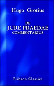 De jure praedae commentarius: Ex Auctoris Codice descripsit et vulgavit H. G. Hamaker