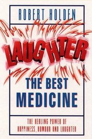 Laughter the Best Medicine: The Healing Powers of Happiness, Humour and Joy!