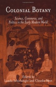 Colonial Botany: Science, Commerce, And Politics In The Early Modern World