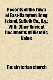 Records of the Town of East-Hampton, Long Island, Suffolk Co., N.y.; With Other Ancient Documents of Historic Value