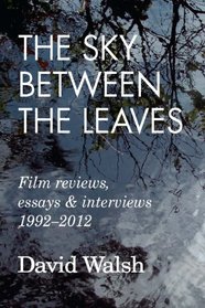 The Sky Between the Leaves: Film reviews essays and interviews 1992-2012