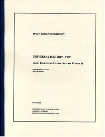 Universal History - 1957 (The Eugen Rosenstock-Huessy Lectures, Volume 18)