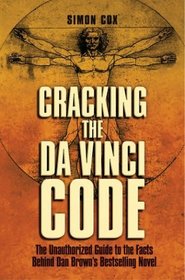 Cracking the Da Vinci Code:  The Unauthorized Guide to the Facts behind Dan Brown's Bestselling Novel